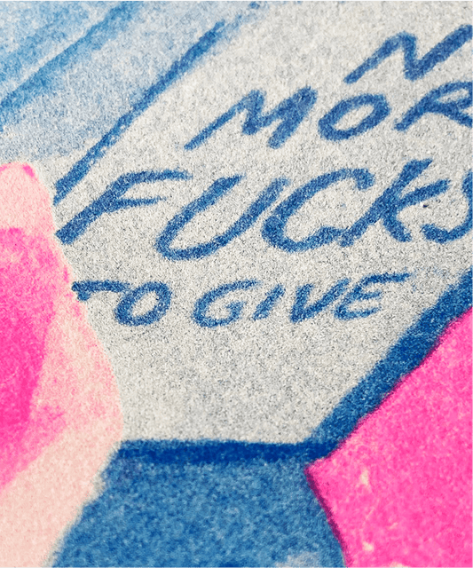 No More Fuck to Give - IT'S FFFRESH Riso prints